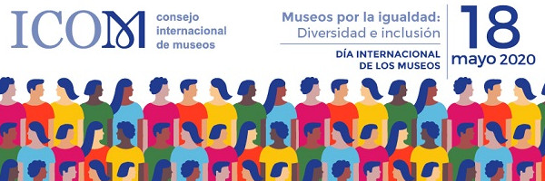 DIM 2020. 18 de mayo: Día Internacional de los Museos “Museos para la igualdad: diversidad e inclusión”