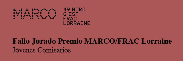 Fallo Jurado Premio MARCO/FRAC Lorraine Jóvenes Comisarios 2009