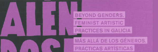 Más allá de los géneros. Prácticas artísticas feministas en Galicia 