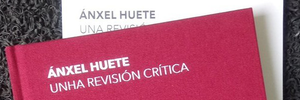 Ánxel Huete: unha revisión crítica
